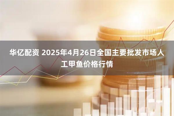 华亿配资 2025年4月26日全国主要批发市场人工甲鱼价格行情